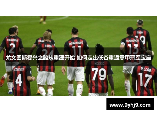 尤文图斯复兴之路从重建开始 如何走出低谷重返意甲冠军宝座